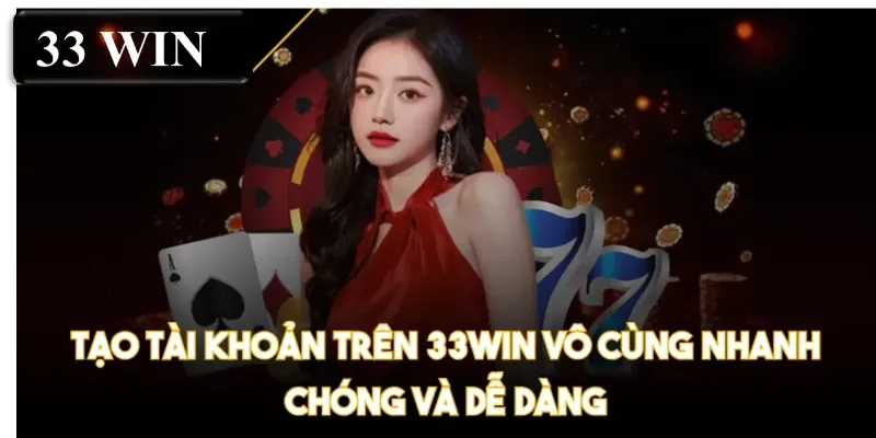 Tạo tài khoản trên 33WIN vô cùng nhanh chóng và dễ dàng