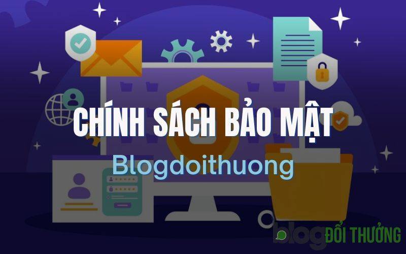 Thông tin chung về chính sách bảo mật Blogdoithuong