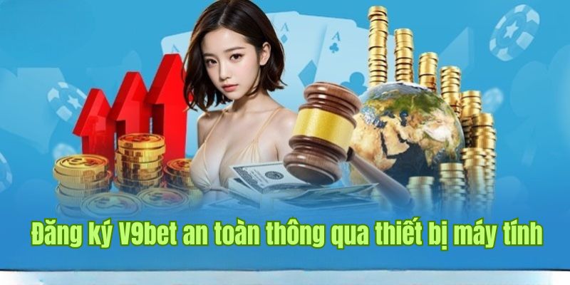Đăng ký V9bet dễ hiểu và an toàn thông qua thiết bị máy tính 